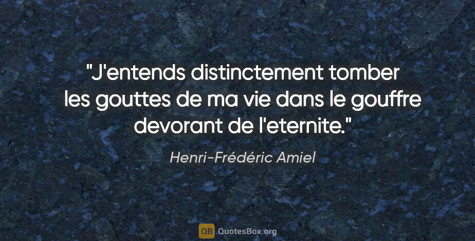 Henri-Frédéric Amiel citation: "J'entends distinctement tomber les gouttes de ma vie dans le..."