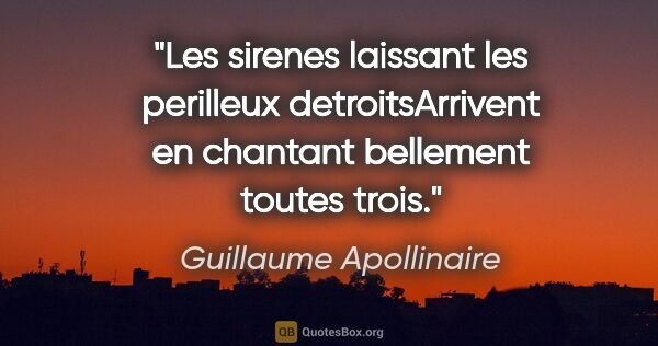 Guillaume Apollinaire citation: "Les sirenes laissant les perilleux detroitsArrivent en..."