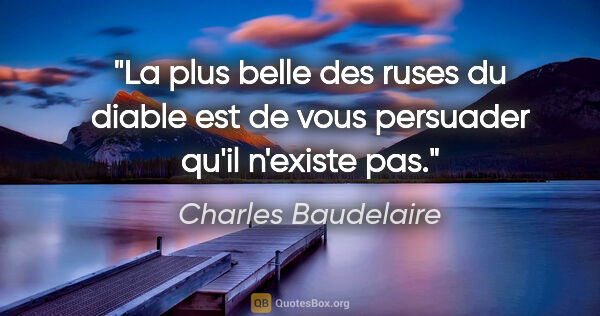 Charles Baudelaire citation: "La plus belle des ruses du diable est de vous persuader qu'il..."