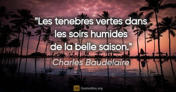 Charles Baudelaire citation: "Les tenebres vertes dans les soirs humides de la belle saison."