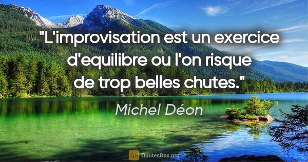 Michel Déon citation: "L'improvisation est un exercice d'equilibre ou l'on risque de..."