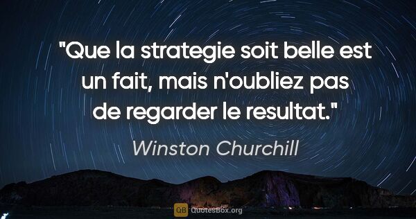 Winston Churchill citation: "Que la strategie soit belle est un fait, mais n'oubliez pas de..."