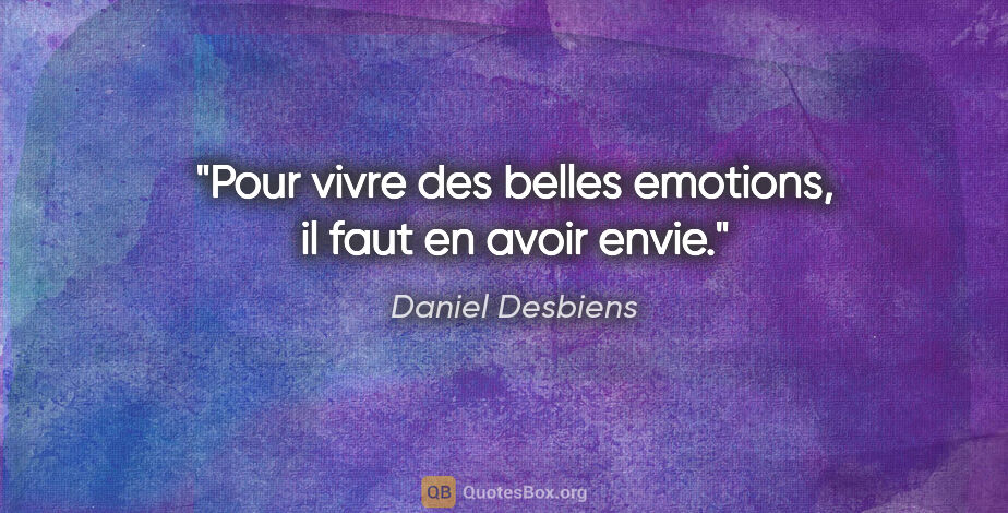 Daniel Desbiens citation: "Pour vivre des belles emotions, il faut en avoir envie."
