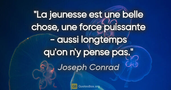 Joseph Conrad citation: "La jeunesse est une belle chose, une force puissante - aussi..."