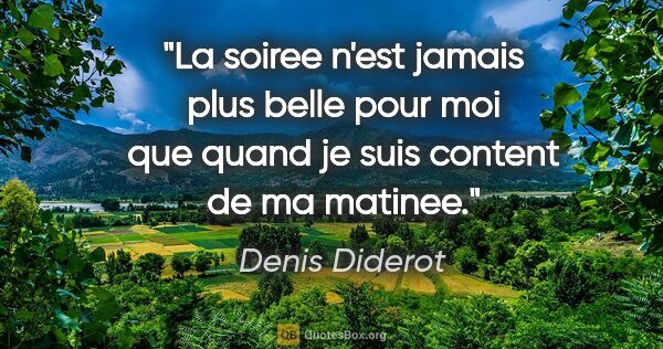 Denis Diderot citation: "La soiree n'est jamais plus belle pour moi que quand je suis..."