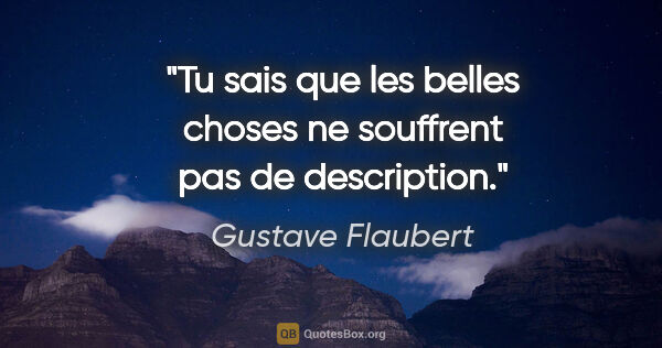 Gustave Flaubert citation: "Tu sais que les belles choses ne souffrent pas de description."