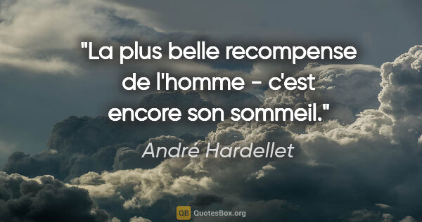 André Hardellet citation: "La plus belle recompense de l'homme - c'est encore son sommeil."