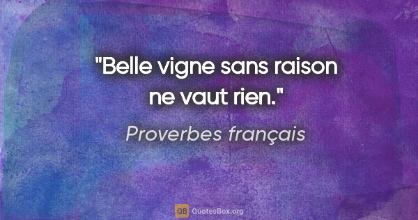 Proverbes français citation: "Belle vigne sans raison ne vaut rien."