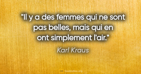 Karl Kraus citation: "Il y a des femmes qui ne sont pas belles, mais qui en ont..."