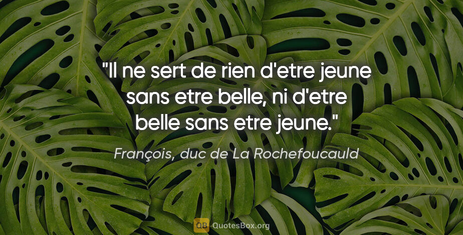 François, duc de La Rochefoucauld citation: "Il ne sert de rien d'etre jeune sans etre belle, ni d'etre..."