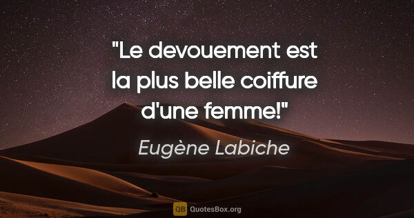 Eugène Labiche citation: "Le devouement est la plus belle coiffure d'une femme!"
