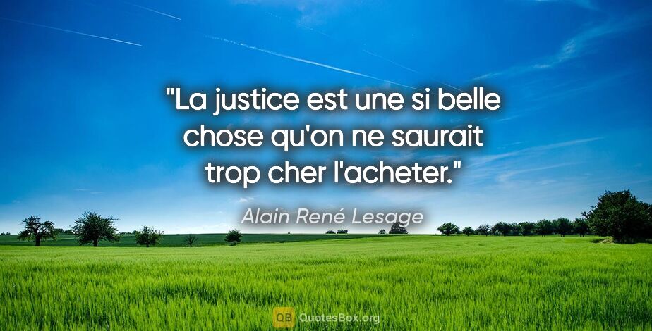 Alain René Lesage citation: "La justice est une si belle chose qu'on ne saurait trop cher..."