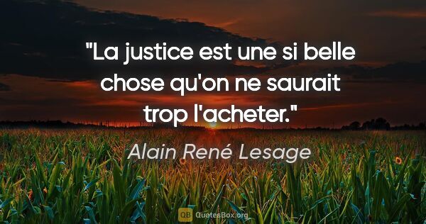 Alain René Lesage citation: "La justice est une si belle chose qu'on ne saurait trop..."