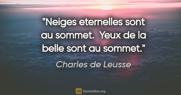 Charles de Leusse citation: "Neiges eternelles sont au sommet.  Yeux de la belle sont au..."