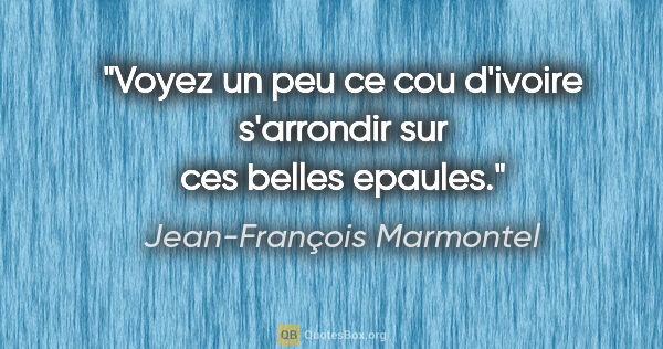 Jean-François Marmontel citation: "Voyez un peu ce cou d'ivoire s'arrondir sur ces belles epaules."