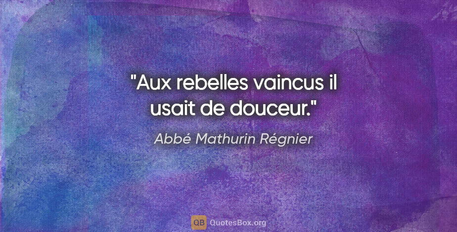 Abbé Mathurin Régnier citation: "Aux rebelles vaincus il usait de douceur."