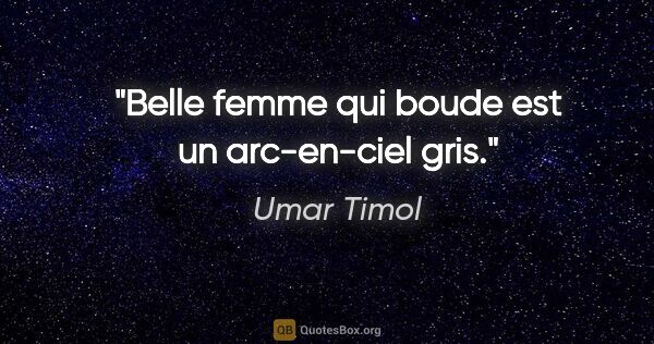 Umar Timol citation: "Belle femme qui boude est un arc-en-ciel gris."