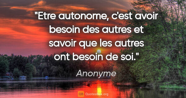 Anonyme citation: "Etre autonome, c'est avoir besoin des autres et savoir que les..."