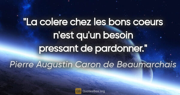Pierre Augustin Caron de Beaumarchais citation: "La colere chez les bons coeurs n'est qu'un besoin pressant de..."