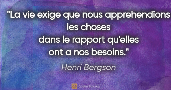 Henri Bergson citation: "La vie exige que nous apprehendions les choses dans le rapport..."