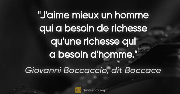 Giovanni Boccaccio, dit Boccace citation: "J'aime mieux un homme qui a besoin de richesse qu'une richesse..."