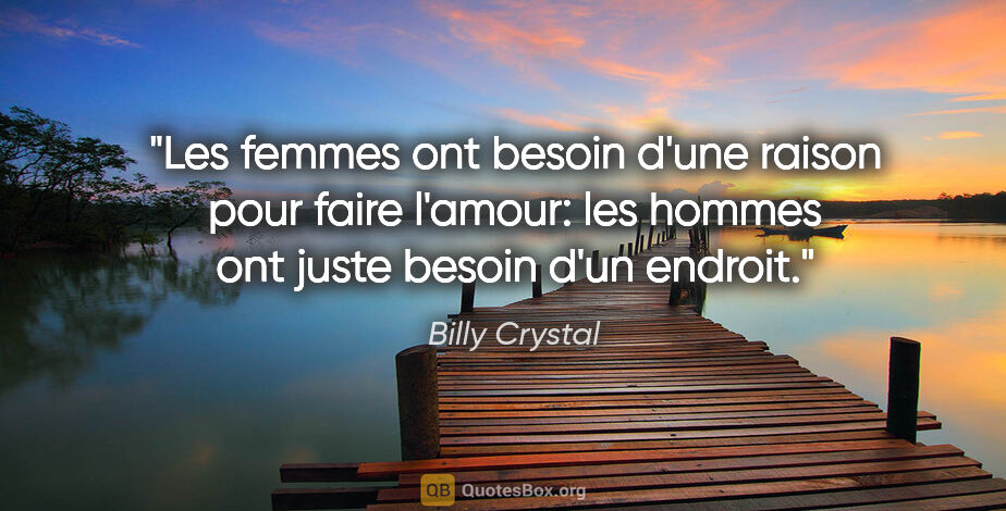 Billy Crystal citation: "Les femmes ont besoin d'une raison pour faire l'amour: les..."