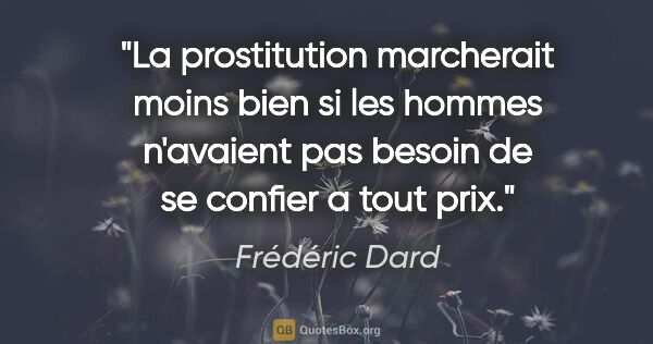 Frédéric Dard citation: "La prostitution marcherait moins bien si les hommes n'avaient..."