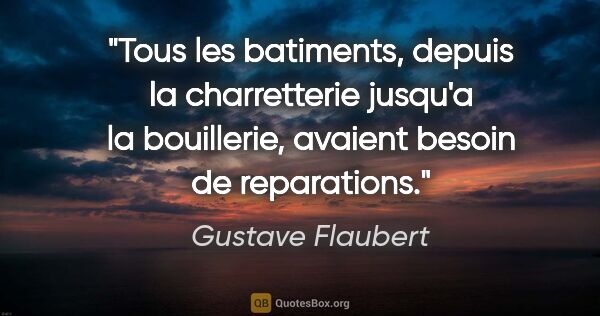 Gustave Flaubert citation: "Tous les batiments, depuis la charretterie jusqu'a la..."