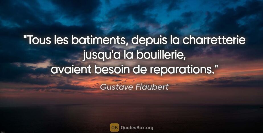 Gustave Flaubert citation: "Tous les batiments, depuis la charretterie jusqu'a la..."