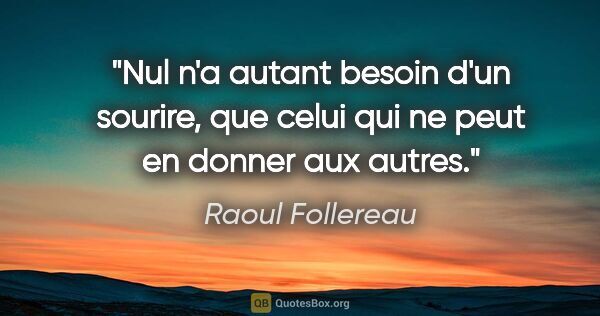 Raoul Follereau citation: "Nul n'a autant besoin d'un sourire, que celui qui ne peut en..."