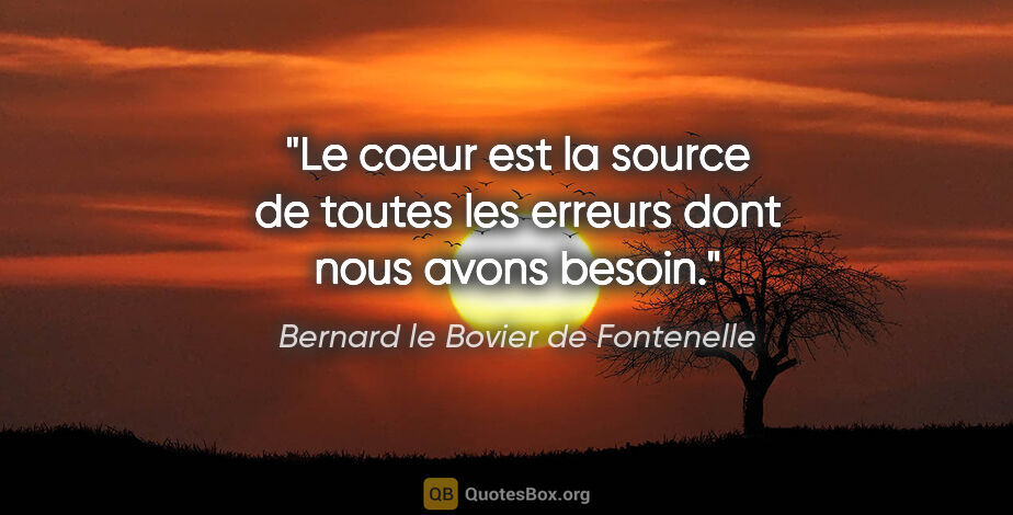 Bernard le Bovier de Fontenelle citation: "Le coeur est la source de toutes les erreurs dont nous avons..."
