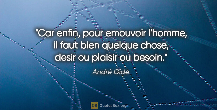 André Gide citation: "Car enfin, pour emouvoir l'homme, il faut bien quelque chose,..."