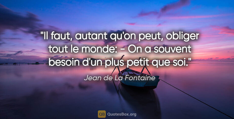 Jean de La Fontaine citation: "Il faut, autant qu'on peut, obliger tout le monde: - On a..."