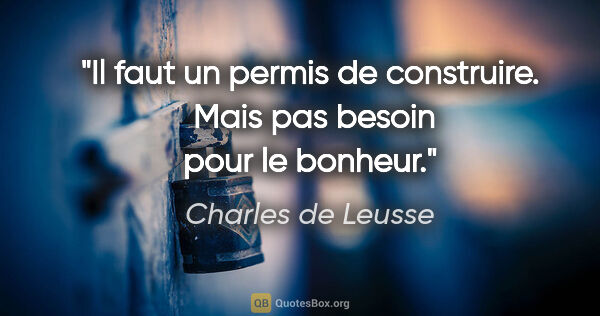 Charles de Leusse citation: "Il faut un permis de construire.  Mais pas besoin pour le..."