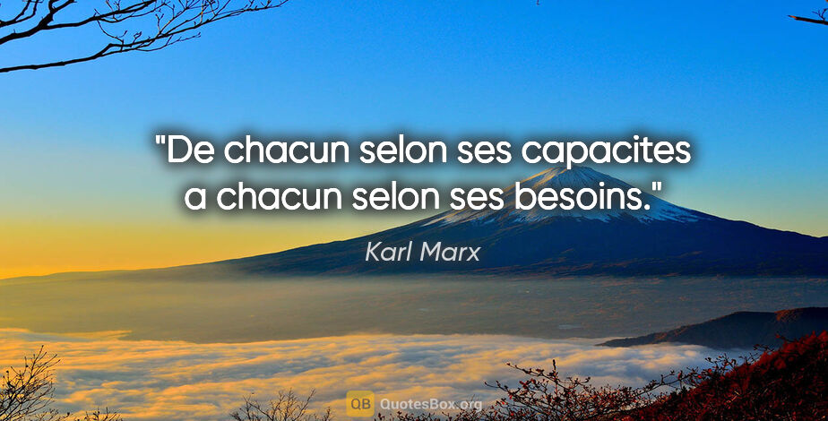 Karl Marx citation: "De chacun selon ses capacites a chacun selon ses besoins."