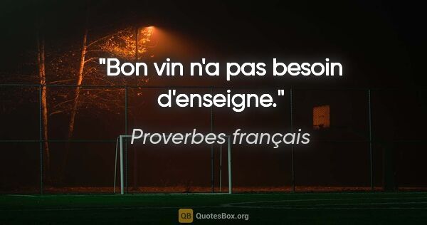 Proverbes français citation: "Bon vin n'a pas besoin d'enseigne."