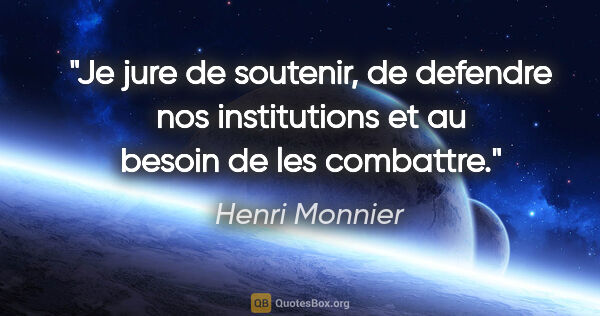 Henri Monnier citation: "Je jure de soutenir, de defendre nos institutions et au besoin..."