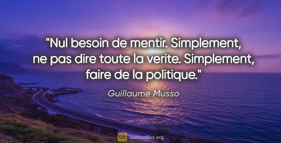 Guillaume Musso citation: "Nul besoin de mentir. Simplement, ne pas dire toute la verite...."