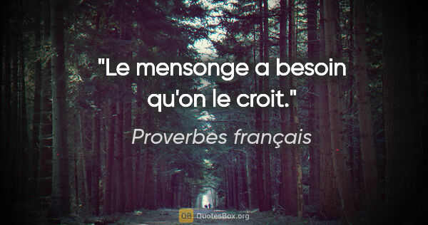 Proverbes français citation: "Le mensonge a besoin qu'on le croit."