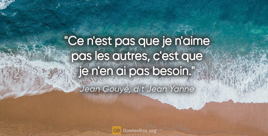 Jean Gouyé, dit Jean Yanne citation: "Ce n'est pas que je n'aime pas les autres, c'est que je n'en..."