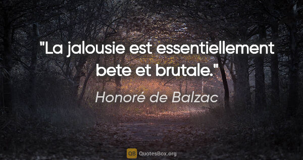 Honoré de Balzac citation: "La jalousie est essentiellement bete et brutale."