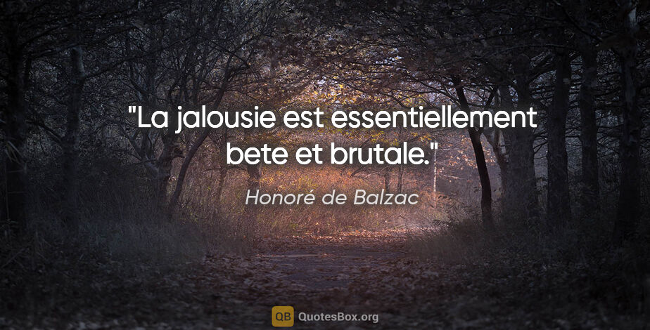 Honoré de Balzac citation: "La jalousie est essentiellement bete et brutale."