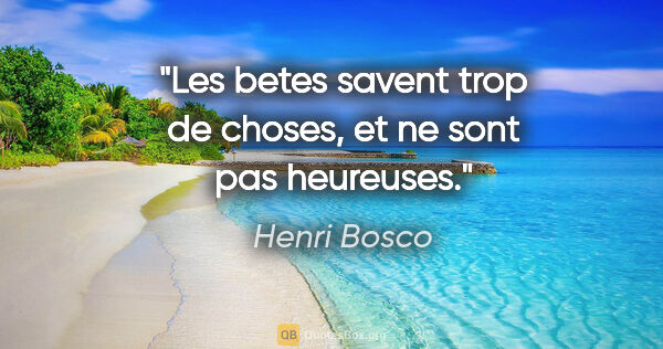 Henri Bosco citation: "Les betes savent trop de choses, et ne sont pas heureuses."