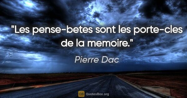 Pierre Dac citation: "Les pense-betes sont les porte-cles de la memoire."