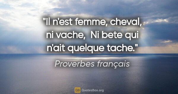 Proverbes français citation: "Il n'est femme, cheval, ni vache,  Ni bete qui n'ait quelque..."