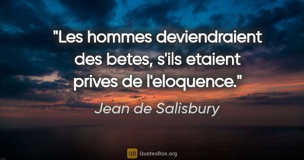 Jean de Salisbury citation: "Les hommes deviendraient des betes, s'ils etaient prives de..."