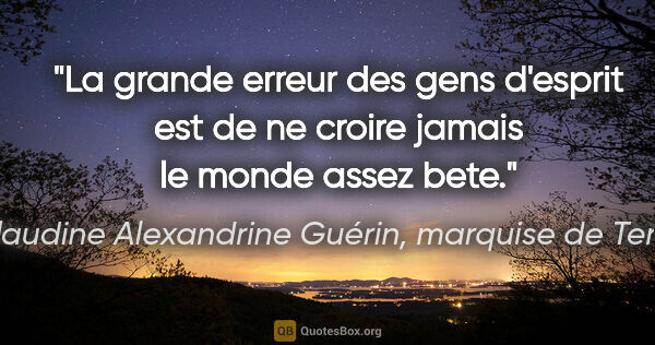 Claudine Alexandrine Guérin, marquise de Tencin citation: "La grande erreur des gens d'esprit est de ne croire jamais le..."
