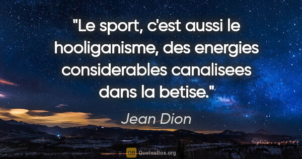 Jean Dion citation: "Le sport, c'est aussi le hooliganisme, des energies..."