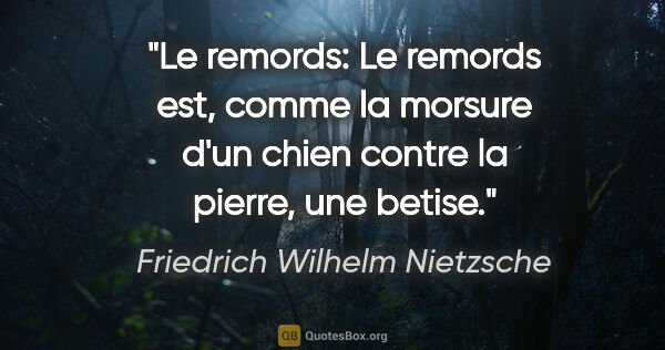 Friedrich Wilhelm Nietzsche citation: "Le remords: Le remords est, comme la morsure d'un chien contre..."