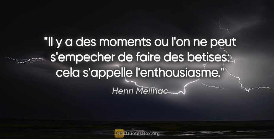 Henri Meilhac citation: "Il y a des moments ou l'on ne peut s'empecher de faire des..."